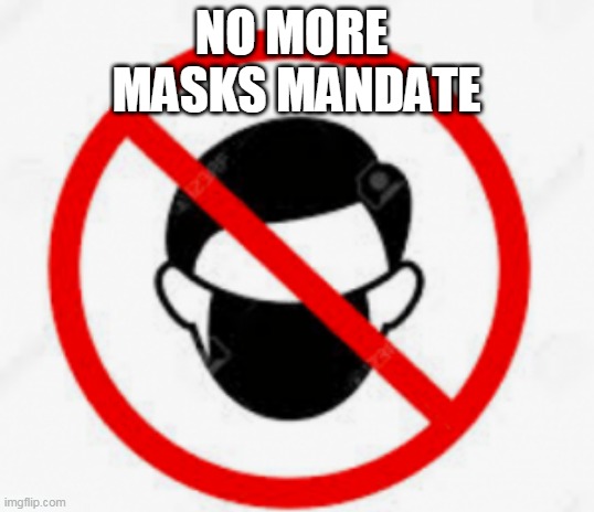 no mask | NO MORE 
MASKS MANDATE | image tagged in no mask,no more masks,mask mandates,democrats | made w/ Imgflip meme maker