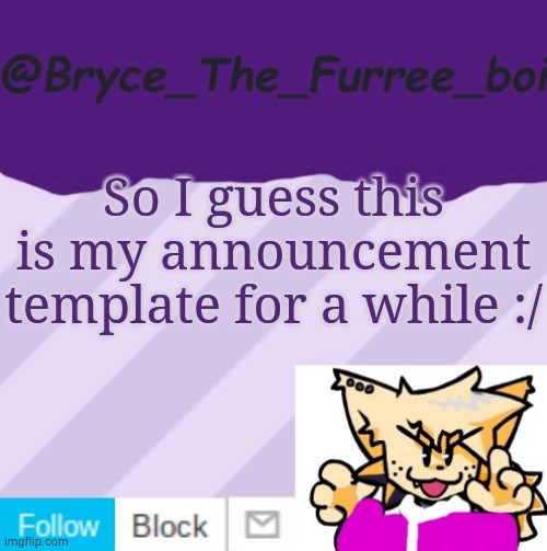 Had to edit it | So I guess this is my announcement template for a while :/ | image tagged in bryce_the_furree_boi | made w/ Imgflip meme maker
