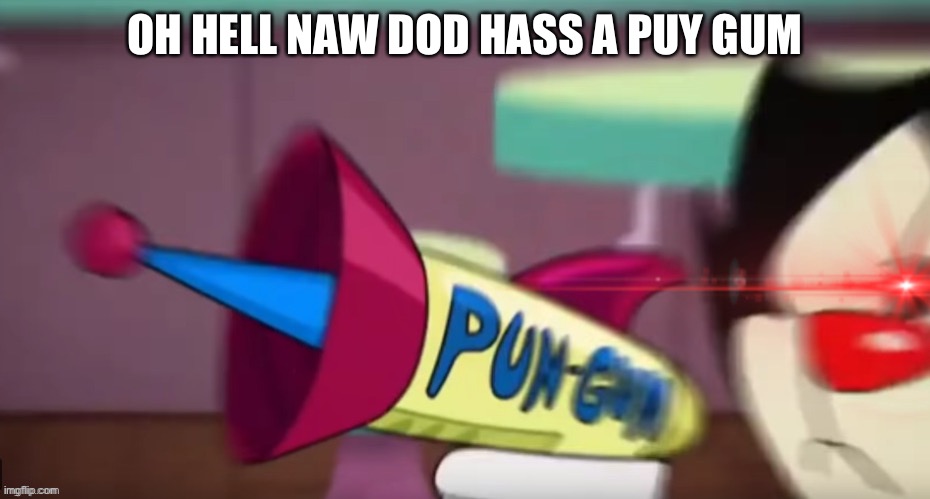 Dot's Pun Gun | OH HELL NAW DOD HASS A PUY GUM | image tagged in dot's pun gun | made w/ Imgflip meme maker
