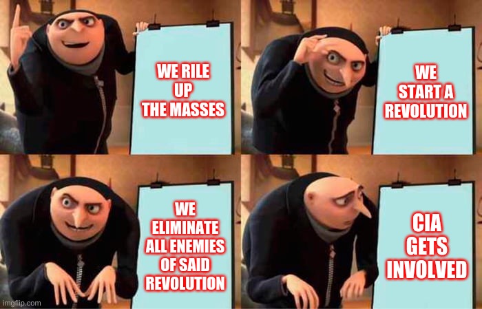 Gru's Plan Meme | WE RILE UP THE MASSES; WE START A REVOLUTION; WE ELIMINATE ALL ENEMIES OF SAID REVOLUTION; CIA GETS INVOLVED | image tagged in memes,gru's plan,america,third world | made w/ Imgflip meme maker