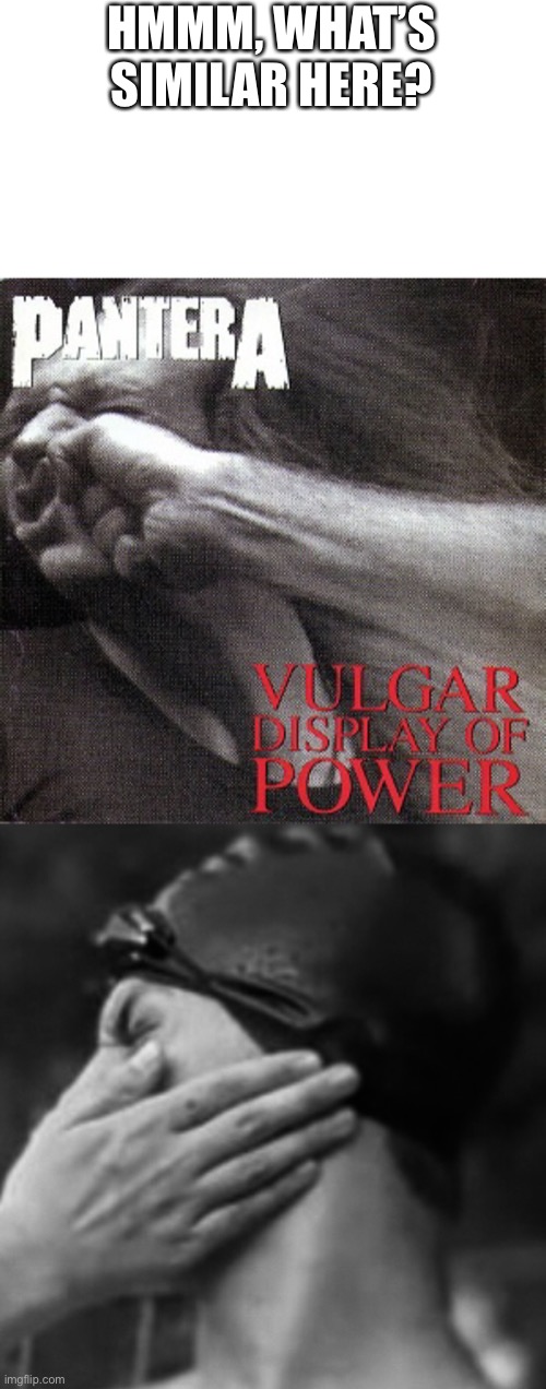 Similarities when my friend smacked me across the face at a swim meet | HMMM, WHAT’S SIMILAR HERE? | image tagged in pantera,vulgar display of power,heavy metal | made w/ Imgflip meme maker