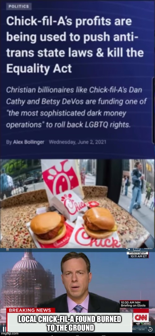 Never get food from there, let’s all drive them out of business | LOCAL CHICK-FIL-A FOUND BURNED 
TO THE GROUND | image tagged in cnn breaking news template | made w/ Imgflip meme maker