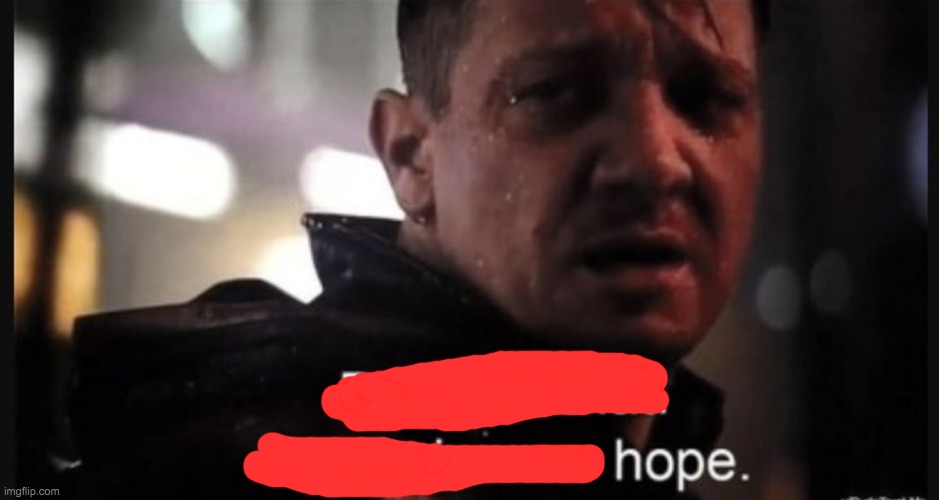 Hawkeye ''don't give me hope'' | image tagged in hawkeye ''don't give me hope'' | made w/ Imgflip meme maker