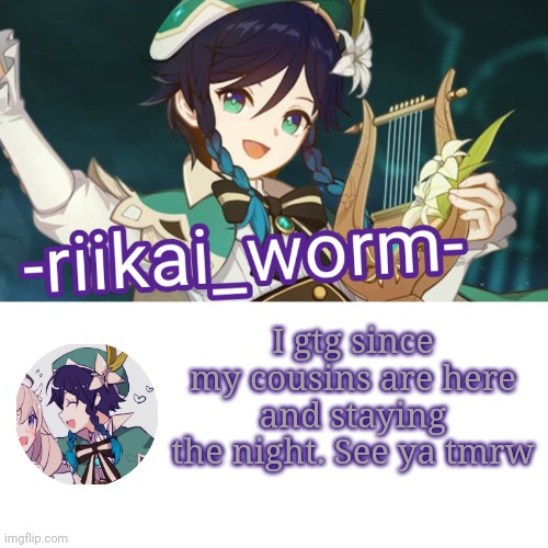 -riikai_worm- Venti tempppp | I gtg since my cousins are here and staying the night. See ya tmrw | image tagged in -riikai_worm- venti tempppp | made w/ Imgflip meme maker