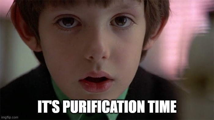 IT'S PURIFICATION TIME | made w/ Imgflip meme maker