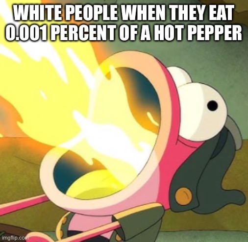 This is a joke | WHITE PEOPLE WHEN THEY EAT 0.001 PERCENT OF A HOT PEPPER | made w/ Imgflip meme maker