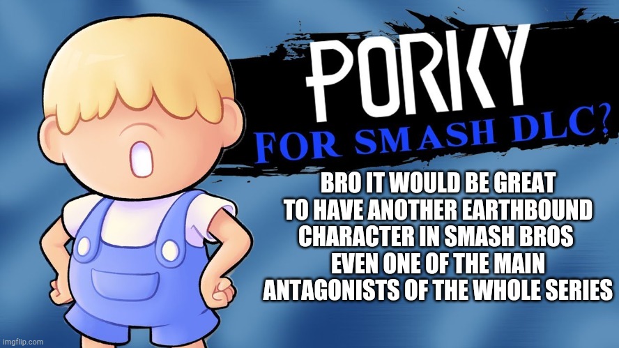 BRO IT WOULD BE GREAT TO HAVE ANOTHER EARTHBOUND CHARACTER IN SMASH BROS 
EVEN ONE OF THE MAIN ANTAGONISTS OF THE WHOLE SERIES | image tagged in earthbound,mother 3,super smash bros | made w/ Imgflip meme maker