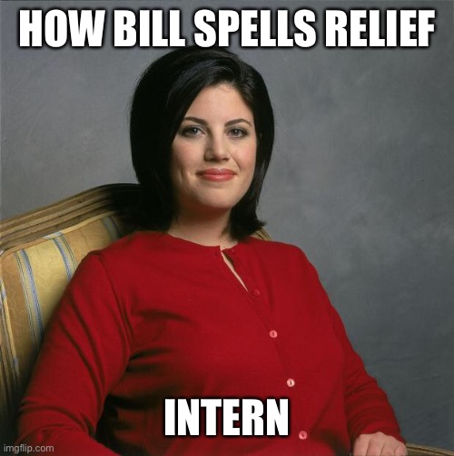 Monica Lewinsky  | HOW BILL SPELLS RELIEF INTERN | image tagged in monica lewinsky | made w/ Imgflip meme maker