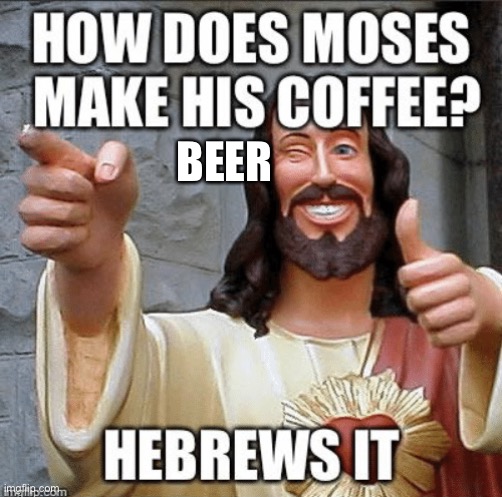 Hebrews it | BEER | image tagged in hebrews it | made w/ Imgflip meme maker