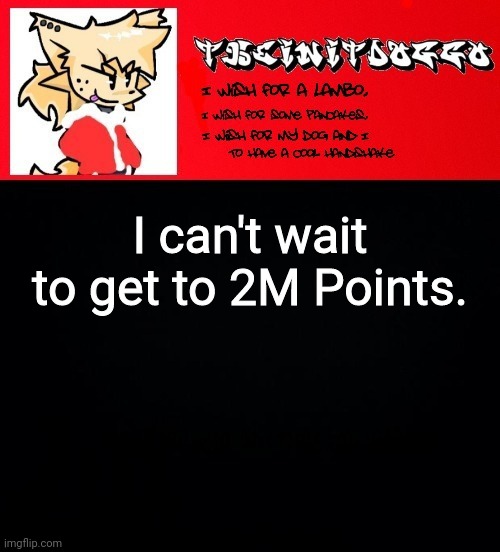 jonathaninit but doggo | I can't wait to get to 2M Points. | image tagged in jonathaninit but doggo | made w/ Imgflip meme maker