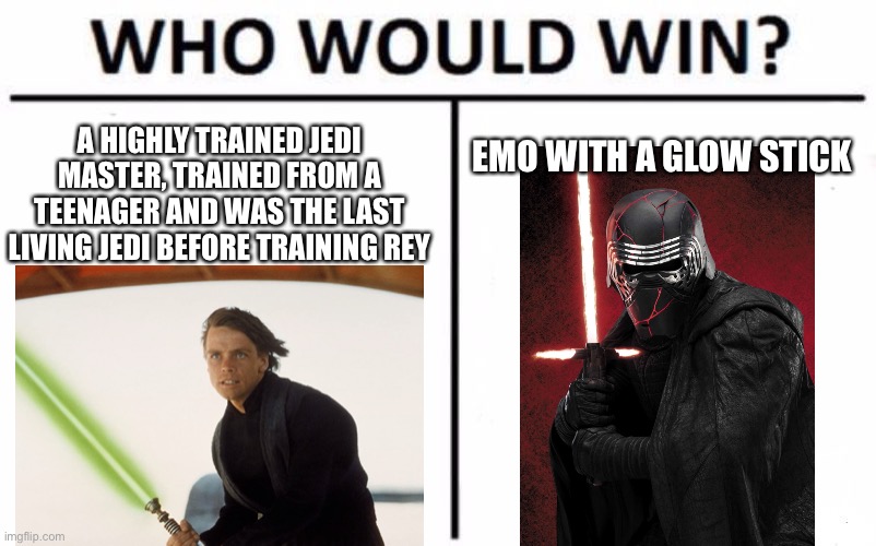 Who would win Star Wars | A HIGHLY TRAINED JEDI MASTER, TRAINED FROM A TEENAGER AND WAS THE LAST LIVING JEDI BEFORE TRAINING REY; EMO WITH A GLOW STICK | image tagged in memes,who would win | made w/ Imgflip meme maker
