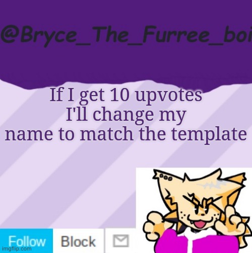 @Bryce_The_Furree_boi | If I get 10 upvotes I'll change my name to match the template | image tagged in bryce_the_furree_boi | made w/ Imgflip meme maker