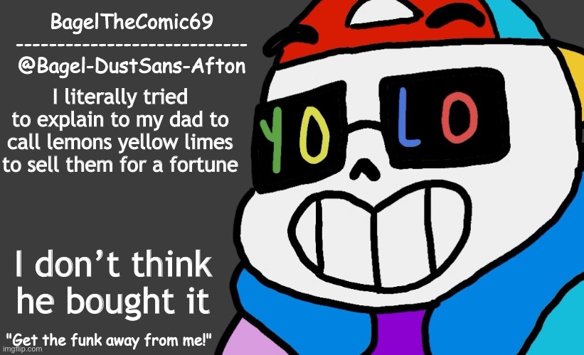 Hm | I literally tried to explain to my dad to call lemons yellow limes to sell them for a fortune; I don’t think he bought it | image tagged in announcement thing 13 | made w/ Imgflip meme maker