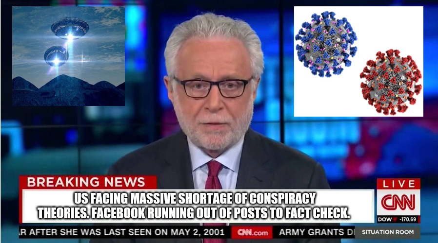Conspiracy theory shortage |  US FACING MASSIVE SHORTAGE OF CONSPIRACY THEORIES. FACEBOOK RUNNING OUT OF POSTS TO FACT CHECK. | image tagged in cnn wolf of fake news fanfiction | made w/ Imgflip meme maker
