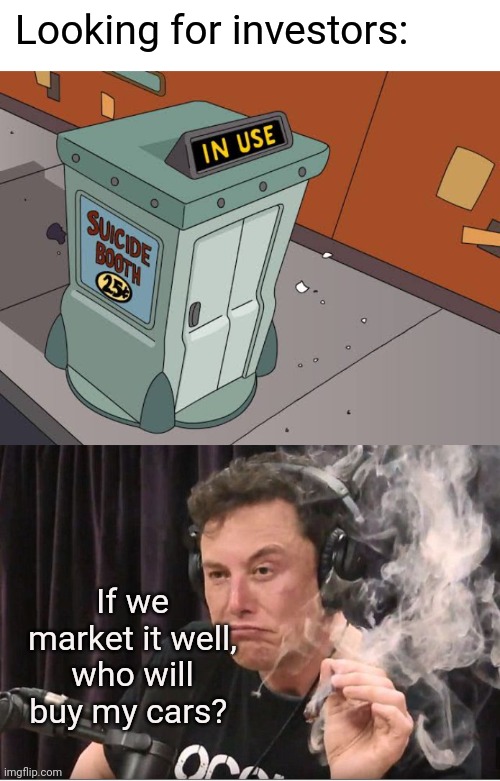 No repeat business | Looking for investors:; If we market it well, who will buy my cars? | image tagged in elon musk smoking a joint,retail,suicide,invest | made w/ Imgflip meme maker