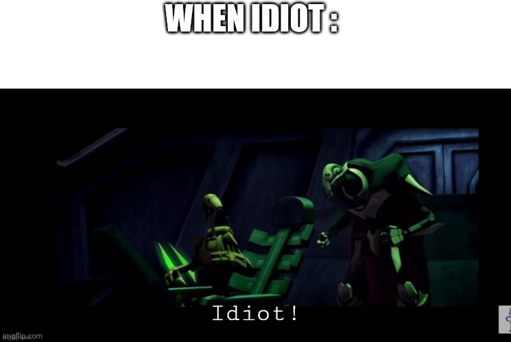 Idiot! | WHEN IDIOT : | image tagged in idiot | made w/ Imgflip meme maker