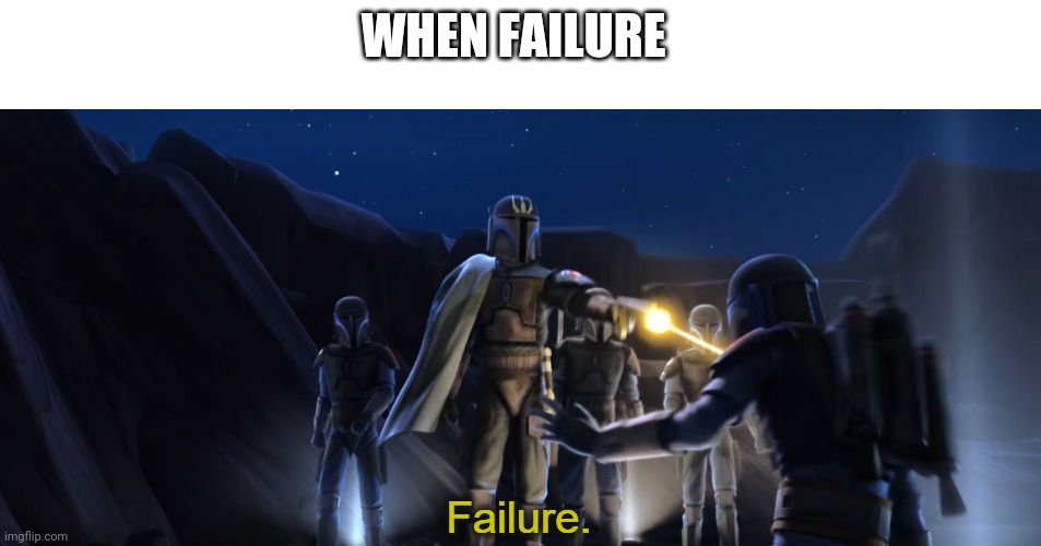 Ok I'm done | WHEN FAILURE | image tagged in failure | made w/ Imgflip meme maker