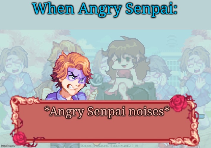 Ok noooow I'm done | When Angry Senpai: | image tagged in angry senpai noises | made w/ Imgflip meme maker