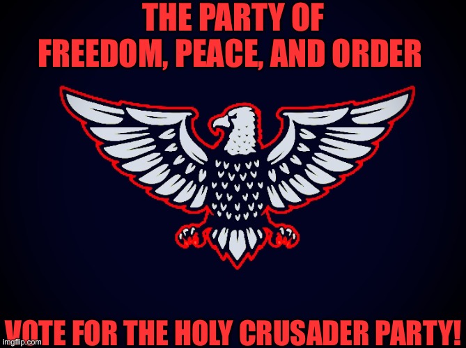 American Eagle | THE PARTY OF FREEDOM, PEACE, AND ORDER; VOTE FOR THE HOLY CRUSADER PARTY! | image tagged in american eagle | made w/ Imgflip meme maker