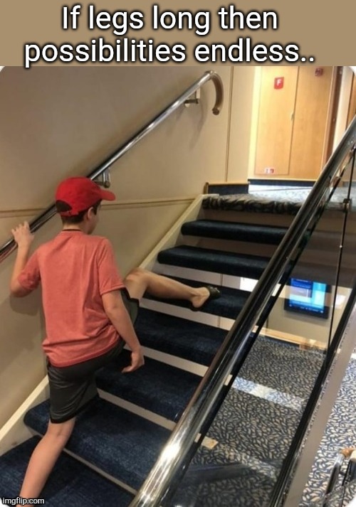 Intellectual anti-memes. | If legs long then possibilities endless.. | image tagged in stair skip | made w/ Imgflip meme maker