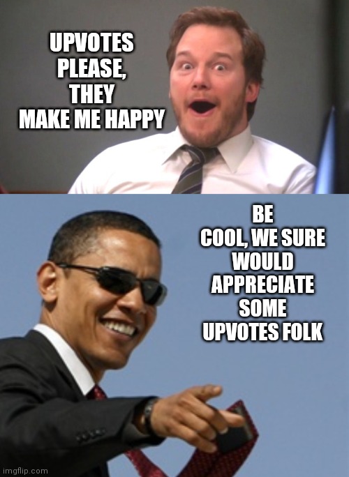 Play it cool | UPVOTES PLEASE, THEY MAKE ME HAPPY; BE COOL, WE SURE WOULD APPRECIATE SOME UPVOTES FOLK | image tagged in chris pratt happy,memes,cool obama,upvote begging | made w/ Imgflip meme maker