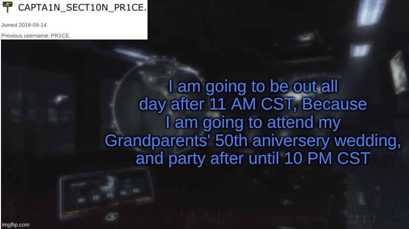 Unlike Beez, I announce my stuff. | I am going to be out all day after 11 AM CST, Because I am going to attend my Grandparents' 50th aniversery wedding, and party after until 10 PM CST | image tagged in sect10n_pr1ce announcment | made w/ Imgflip meme maker