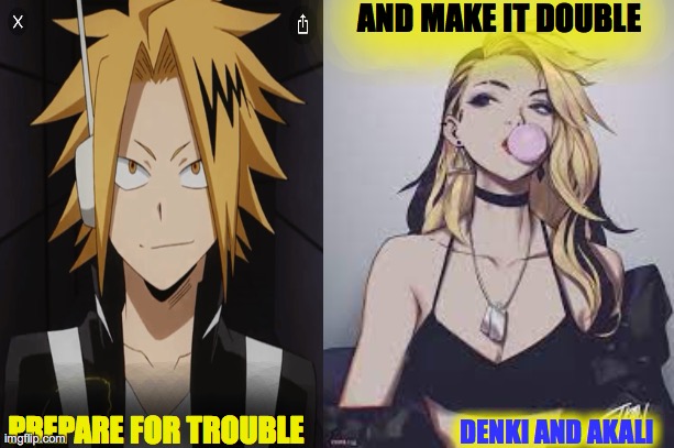 Denki from MHA and Akali from K/DA & league of legends |  AND MAKE IT DOUBLE; PREPARE FOR TROUBLE; DENKI AND AKALI | image tagged in anime,league of legends,kpop | made w/ Imgflip meme maker