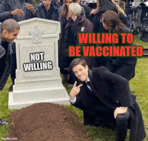 Conservatives once favored eugenics... | WILLING TO BE VACCINATED; NOT WILLING | image tagged in flash grave meme,covidiots,human evolution,natural selection | made w/ Imgflip meme maker