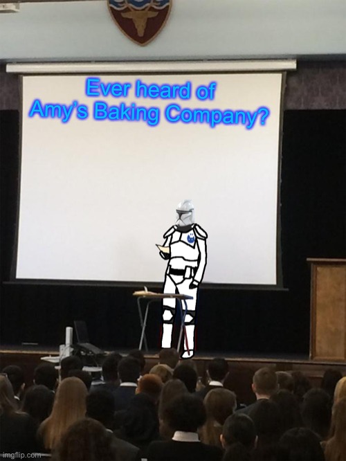 Clone trooper gives speech | Ever heard of Amy’s Baking Company? | image tagged in clone trooper gives speech | made w/ Imgflip meme maker