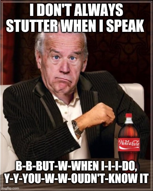 Most interesting Joe Biden | I DON'T ALWAYS STUTTER WHEN I SPEAK; B-B-BUT-W-WHEN I-I-I-DO, Y-Y-YOU-W-W-OUDN'T-KNOW IT | image tagged in the most interesting man in the world | made w/ Imgflip meme maker