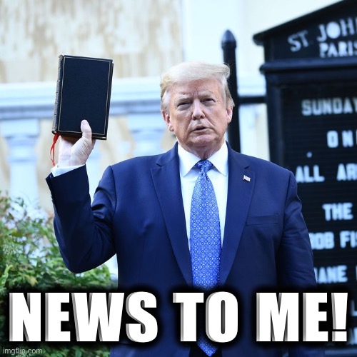 Trump Bible Verses | NEWS TO ME! | image tagged in trump bible verses | made w/ Imgflip meme maker