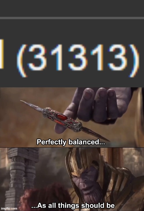 noice | image tagged in thanos perfectly balanced as all things should be | made w/ Imgflip meme maker