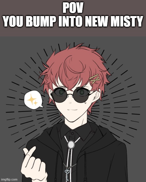 This is her now, and you cant do anything about italso, Misty and Erik arnt together anymore and Im erasing the twins for now | POV
YOU BUMP INTO NEW MISTY | image tagged in pov | made w/ Imgflip meme maker