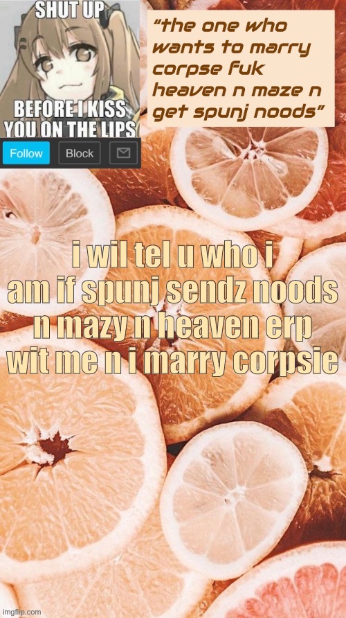 rando | i wil tel u who i am if spunj sendz noods n mazy n heaven erp wit me n i marry corpsie | image tagged in rando | made w/ Imgflip meme maker