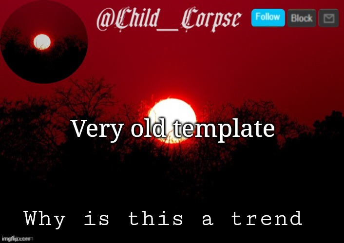 Child_Corpse announcement template | Very old template; Why is this a trend | image tagged in child_corpse announcement template | made w/ Imgflip meme maker