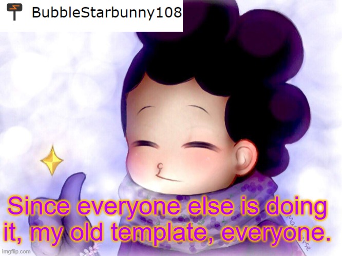 Bubble's Announcement | Since everyone else is doing it, my old template, everyone. | image tagged in bubble's announcement | made w/ Imgflip meme maker