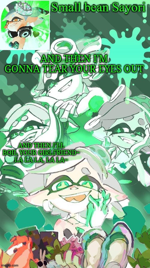 Mooooooonster | AND THEN I'M GONNA TEAR YOUR EYES OUT; AND THEN I'LL BOIL YOUR GIRLFRIEND~ LA LA LA, LA LA~ | image tagged in sayori's marie temp thx yachi d | made w/ Imgflip meme maker