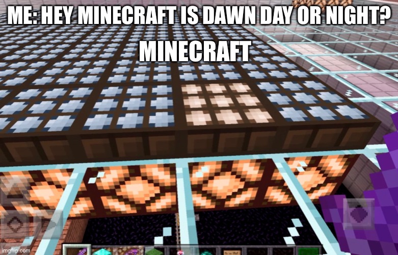Yesnt | MINECRAFT; ME: HEY MINECRAFT IS DAWN DAY OR NIGHT? | image tagged in memes,minecraft,yesnt,well that escalated quickly | made w/ Imgflip meme maker