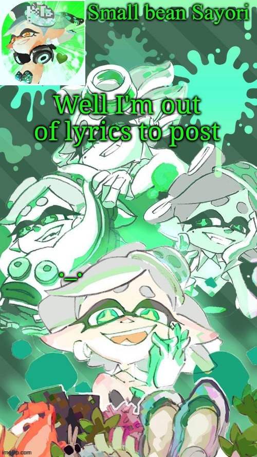 O | Well I'm out of lyrics to post; ._. | image tagged in sayori's marie temp thx yachi d | made w/ Imgflip meme maker