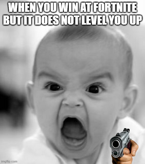 Angry Baby Meme | WHEN YOU WIN AT FORTNITE BUT IT DOES NOT LEVEL YOU UP | image tagged in memes,angry baby,fortnite meme | made w/ Imgflip meme maker