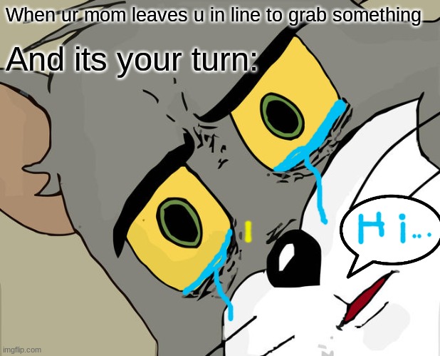 Unsettled Tom Meme | When ur mom leaves u in line to grab something; And its your turn: | image tagged in memes,unsettled tom | made w/ Imgflip meme maker
