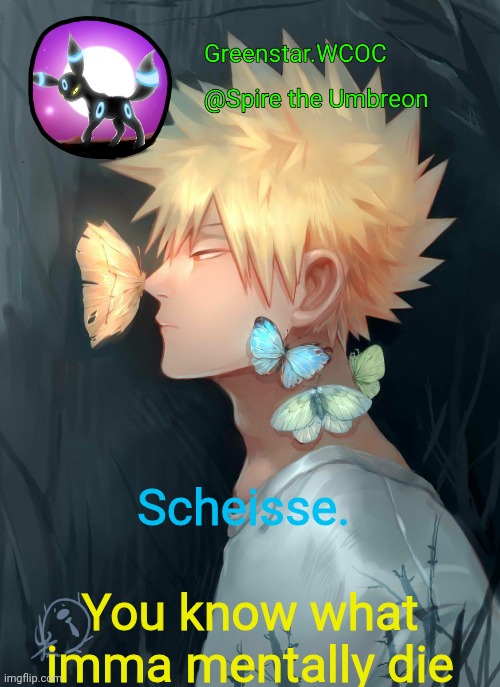 Spire Bakugou announcement temp | Scheisse. You know what imma mentally die | image tagged in spire bakugou announcement temp | made w/ Imgflip meme maker