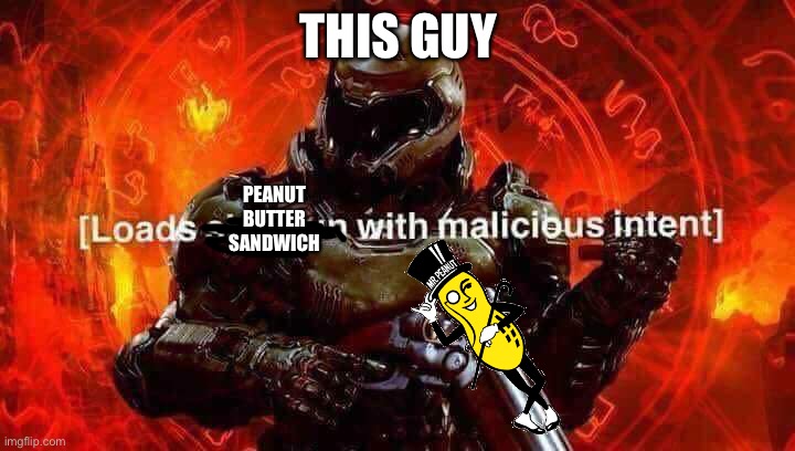 No context | THIS GUY PEANUT BUTTER SANDWICH | image tagged in loads shotgun with malicious intent,no context | made w/ Imgflip meme maker