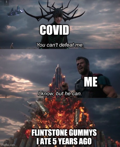 You can't defeat me | COVID; ME; FLINTSTONE GUMMYS I ATE 5 YEARS AGO | image tagged in you can't defeat me | made w/ Imgflip meme maker
