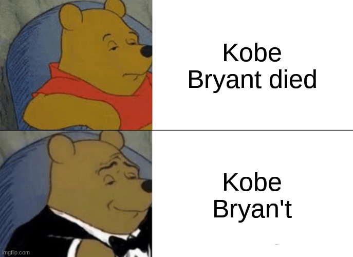 No disrespect to the black mamba. | Kobe Bryant died; Kobe Bryan't | image tagged in memes,tuxedo winnie the pooh | made w/ Imgflip meme maker