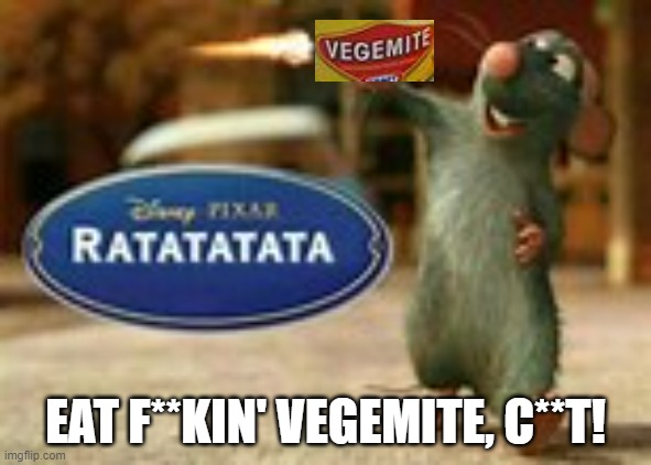 EAT F**KIN' VEGEMITE, C**T! | made w/ Imgflip meme maker