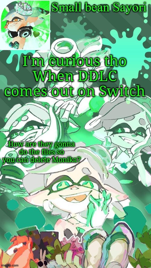 . | I'm curious tho
When DDLC comes out on Switch; How are they gonna do the files so you can delete Monika? | image tagged in sayori's marie temp thx yachi d | made w/ Imgflip meme maker