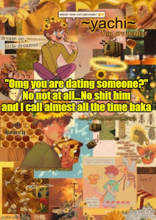 Yachi's tubbo temp pt.2 | "Omg you are dating someone?"
No not at all...No shit him and I call almost all the time baka | image tagged in yachi's tubbo temp pt 2 | made w/ Imgflip meme maker