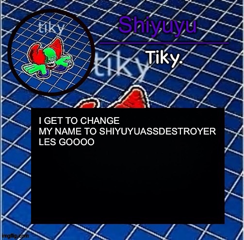 Dwffdwewfwfewfwrreffegrgvbgththyjnykkkkuuk, | I GET TO CHANGE MY NAME TO SHIYUYUASSDESTROYER
LES GOOOO | image tagged in dwffdwewfwfewfwrreffegrgvbgththyjnykkkkuuk | made w/ Imgflip meme maker