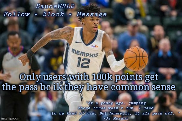 Ja Morant tempo for SauceWRLD | Only users with 100k points get the pass bc ik they have common sense | image tagged in ja morant tempo for saucewrld | made w/ Imgflip meme maker